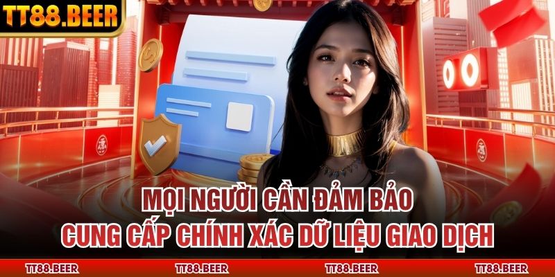 Mọi người cần đảm bảo cung cấp chính xác dữ liệu giao dịch